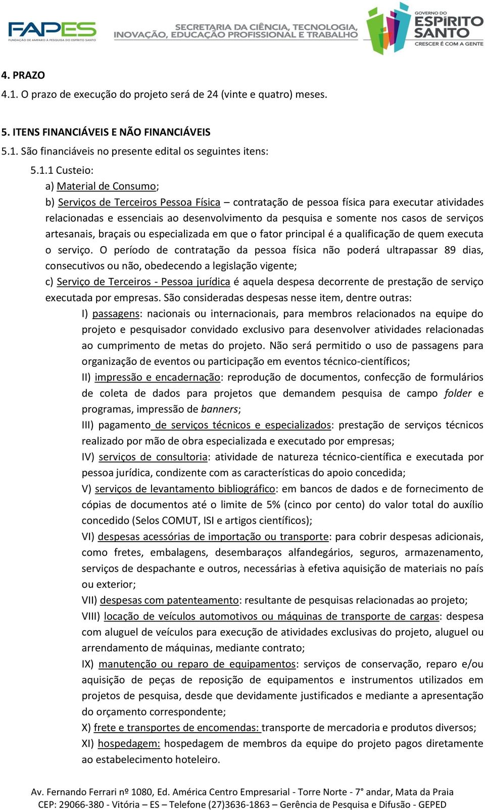 São financiáveis no presente edital os seguintes itens: 5.1.