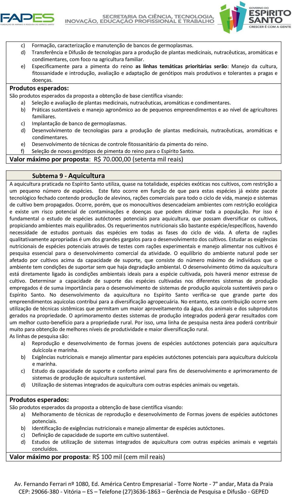 e) Especificamente para a pimenta do reino as linhas temáticas prioritárias serão: Manejo da cultura, fitossanidade e introdução, avaliação e adaptação de genótipos mais produtivos e tolerantes a