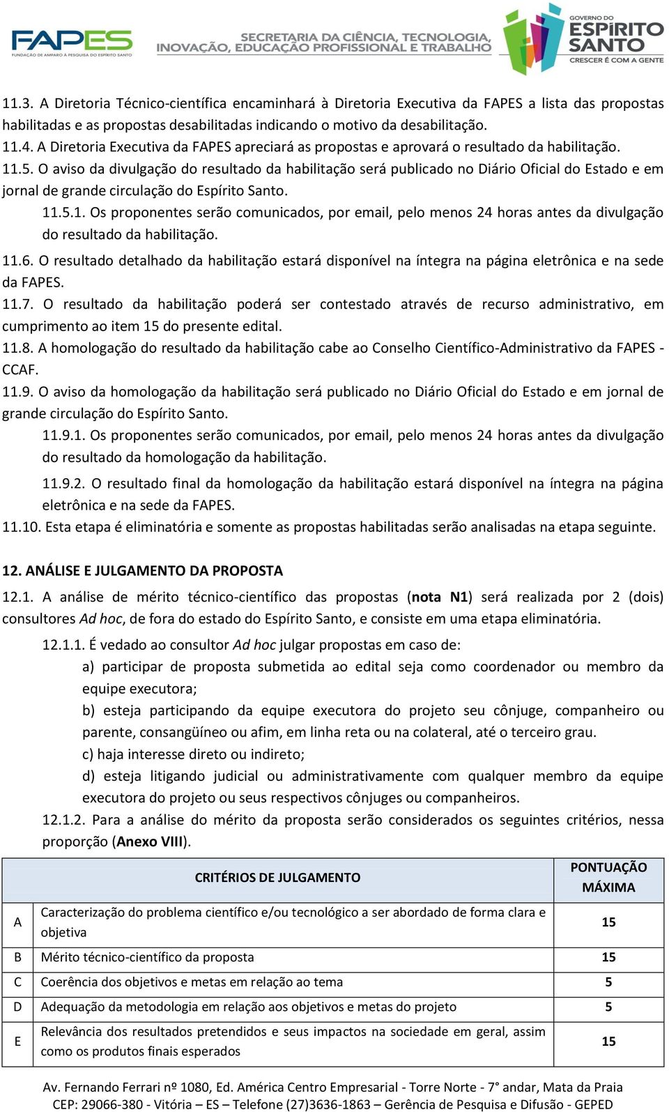 O aviso da divulgação do resultado da habilitação será publicado no Diário Oficial do Estado e em jornal de grande circulação do Espírito Santo. 11