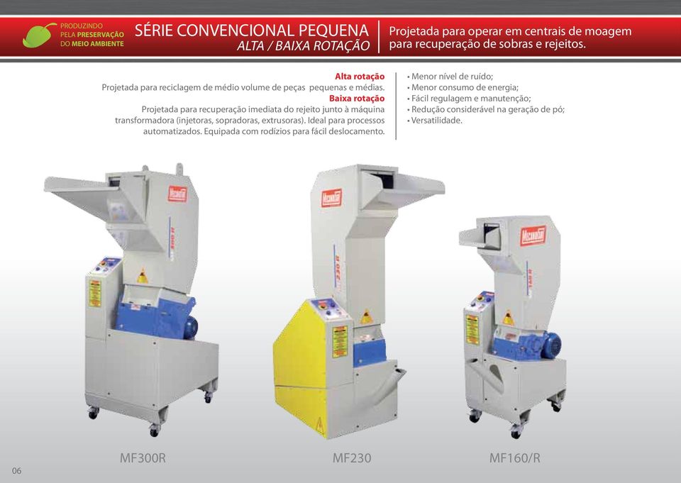 Baixa rotação Projetada para recuperação imediata do rejeito junto à máquina transformadora (injetoras, sopradoras, extrusoras).