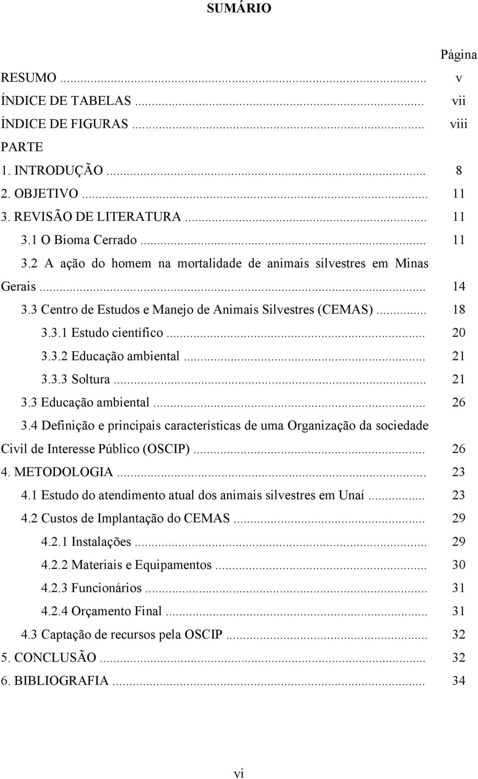 4 Definição e principais características de uma Organização da sociedade Civil de Interesse Público (OSCIP)... 26 4. METODOLOGIA... 23 4.1 Estudo do atendimento atual dos animais silvestres em Unaí.