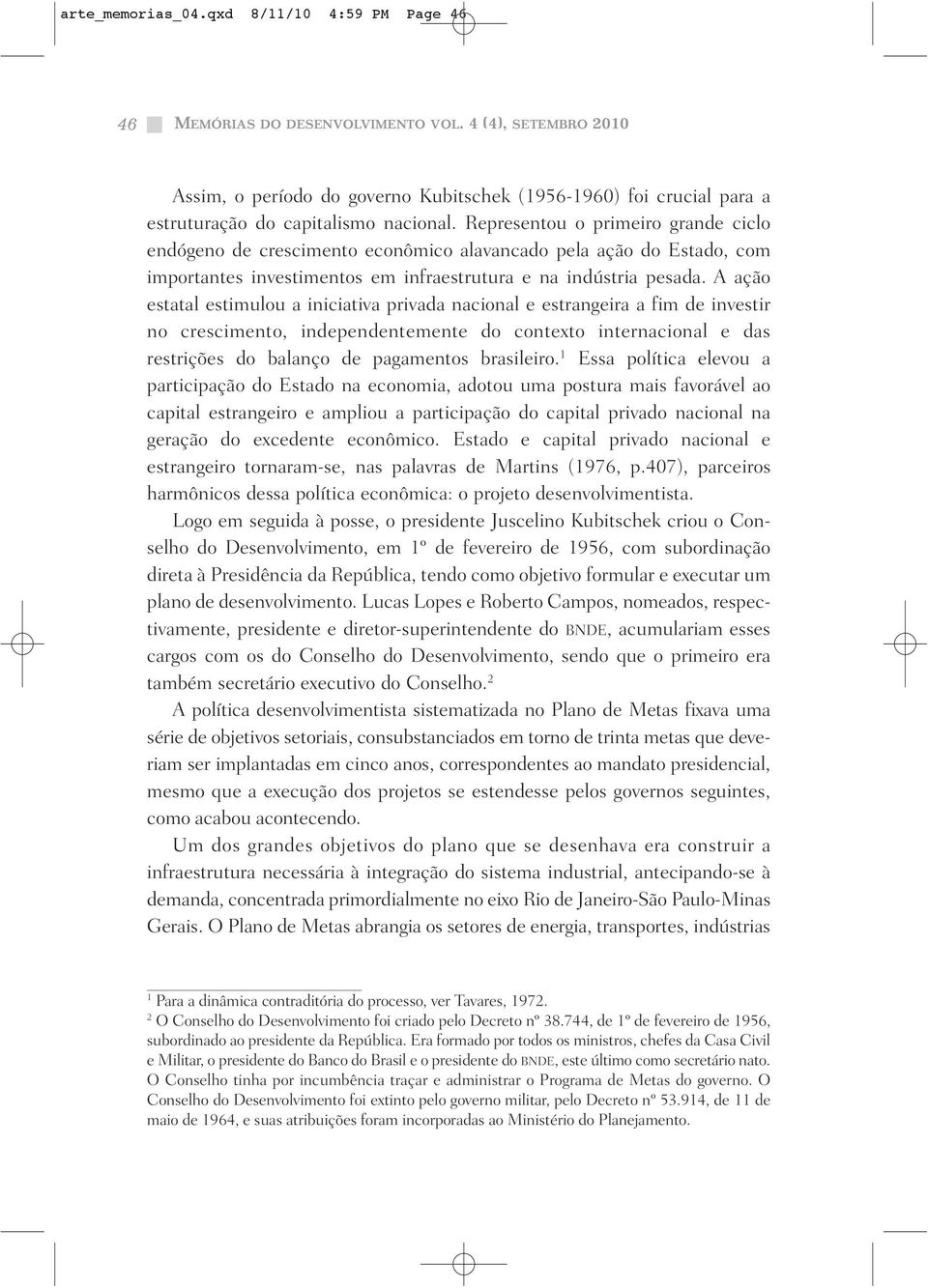 Representou o primeiro grande ciclo endógeno de crescimento econômico alavancado pela ação do Estado, com importantes investimentos em infraestrutura e na indústria pesada.