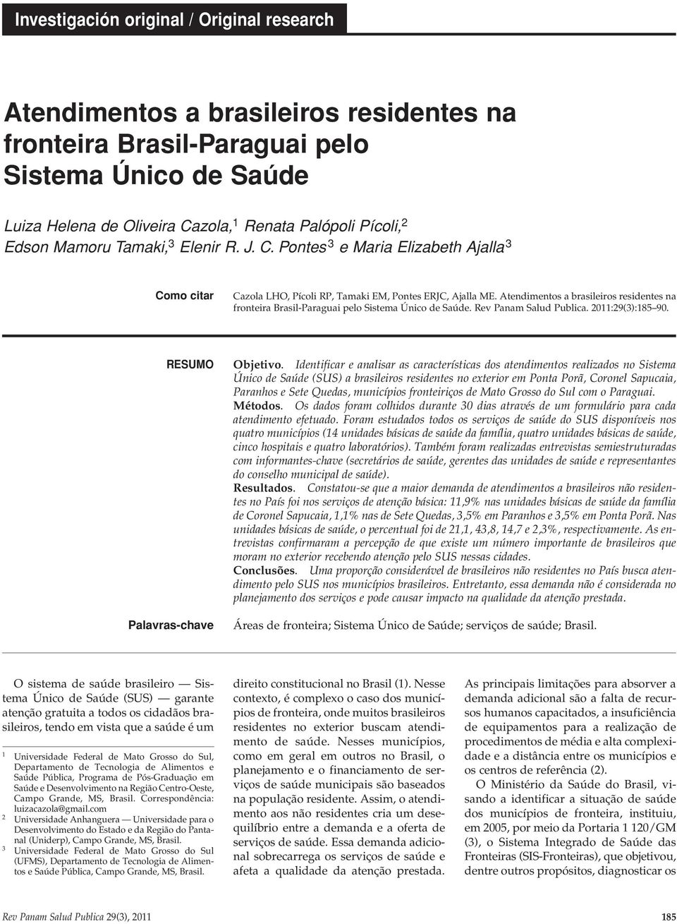 Atendimentos a brasileiros residentes na fronteira Brasil-Paraguai pelo Sistema Único de Saúde. Rev Panam Salud Publica. 2011:29(3):185 90. RESUMO Palavras-chave Objetivo.