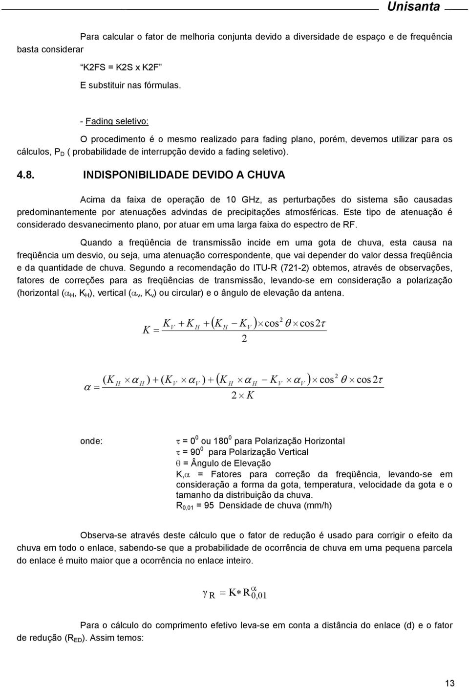 INDISPONIBILIDADE DEVIDO A CHUVA Acima da faixa de operação de GHz, as perturbações do sistema são causadas predominantemente por atenuações advindas de precipitações atmosféricas.