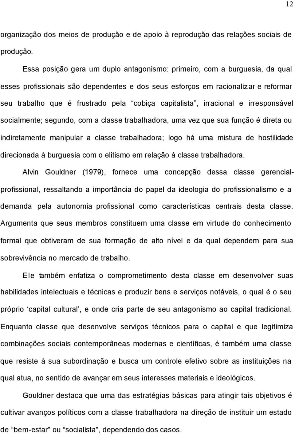 capitalista, irracional e irresponsável socialmente; segundo, com a classe trabalhadora, uma vez que sua função é direta ou indiretamente manipular a classe trabalhadora; logo há uma mistura de