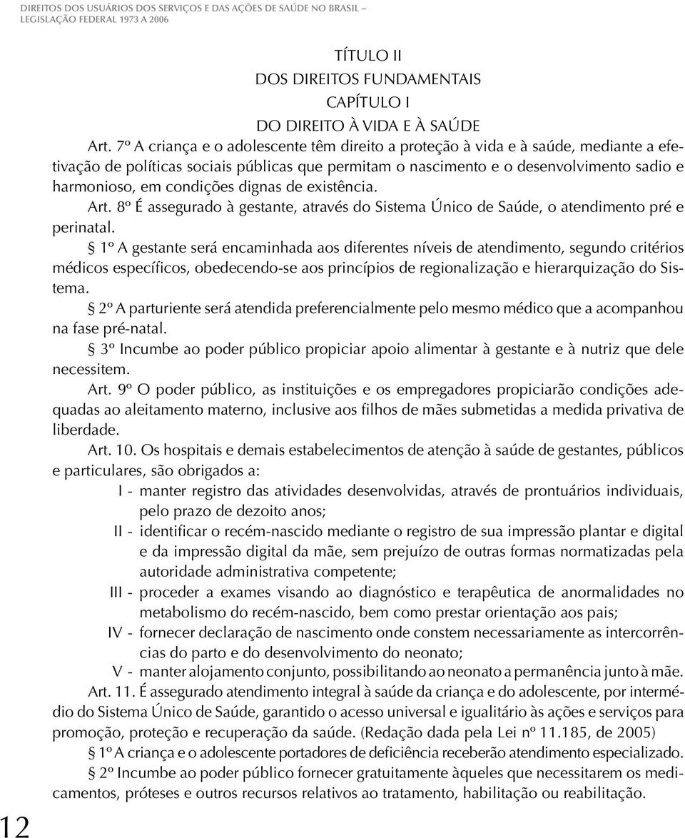 condições dignas de existência. Art. 8º É assegurado à gestante, através do Sistema Único de Saúde, o atendimento pré e perinatal.