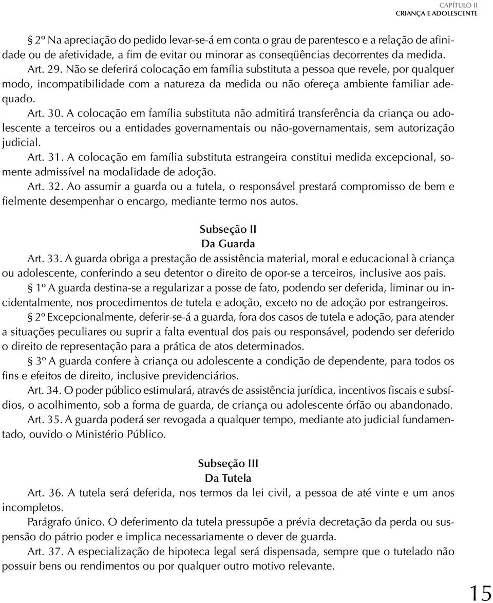 Não se deferirá colocação em família substituta a pessoa que revele, por qualquer modo, incompatibilidade com a natureza da medida ou não ofereça ambiente familiar adequado. Art. 30.