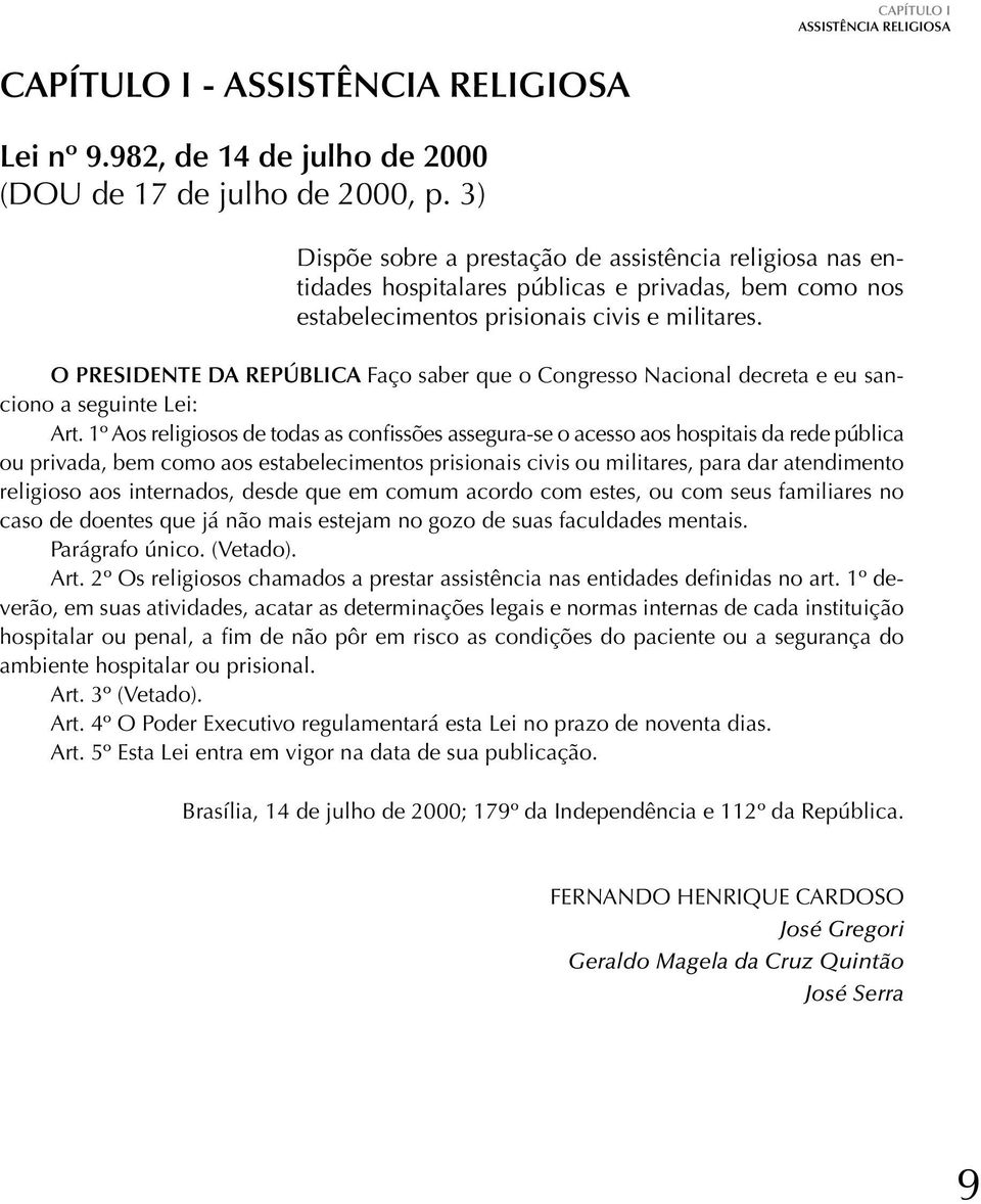 O PRESIDENTE DA REPÚBLICA Faço saber que o Congresso Nacional decreta e eu sanciono a seguinte Lei: Art.