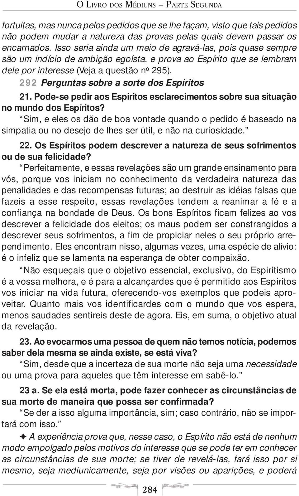 292 Perguntas sobre a sorte dos Espíritos 21. Pode-se pedir aos Espíritos esclarecimentos sobre sua situação no mundo dos Espíritos?