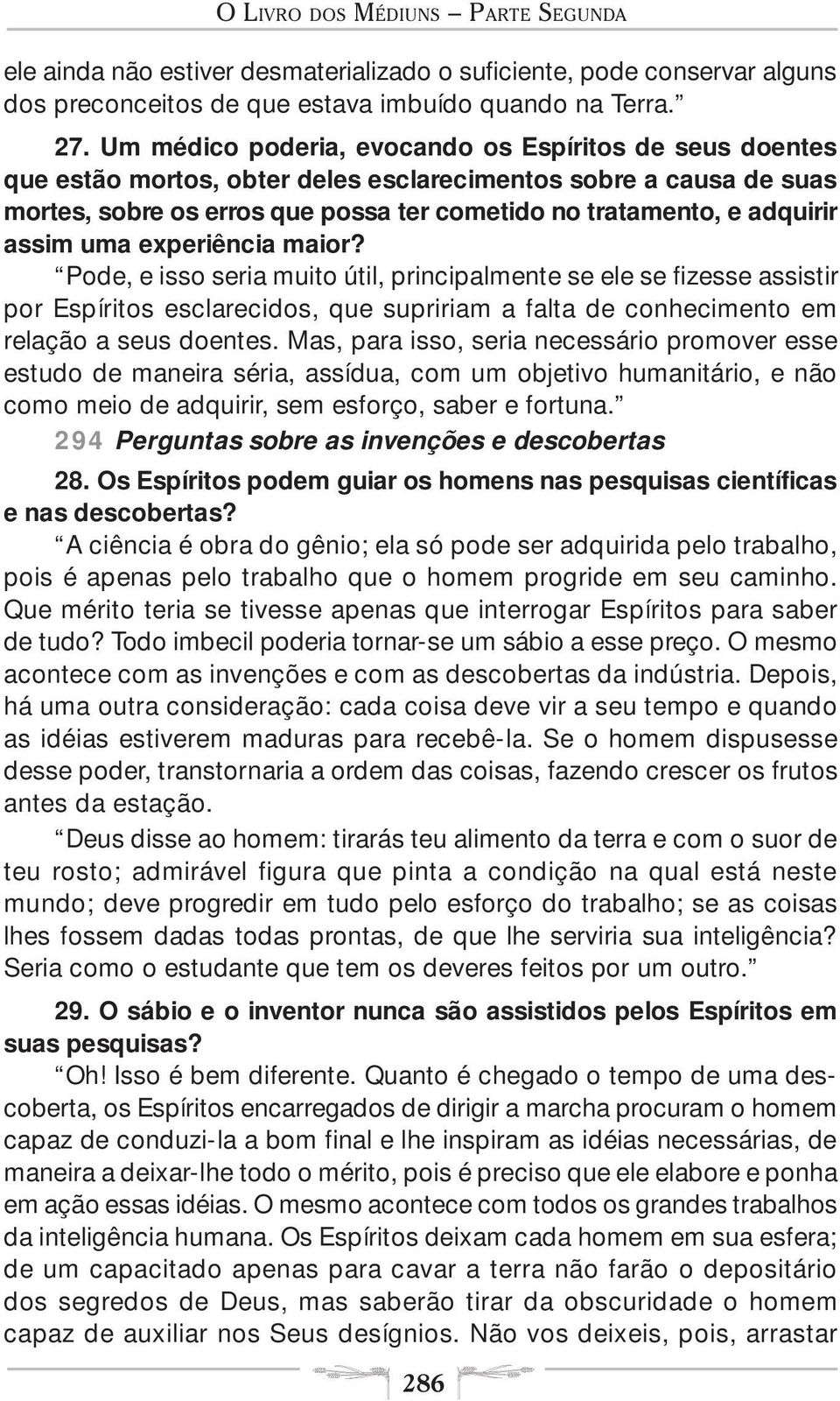 assim uma experiência maior? Pode, e isso seria muito útil, principalmente se ele se fizesse assistir por Espíritos esclarecidos, que supririam a falta de conhecimento em relação a seus doentes.