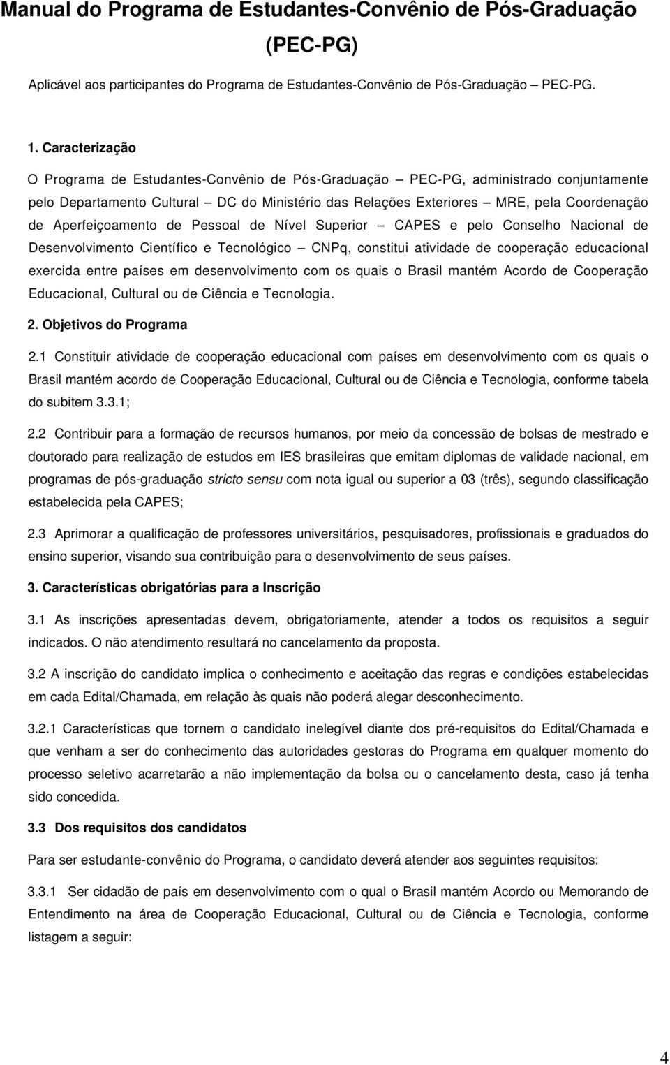 Aperfeiçoamento de Pessoal de Nível Superior CAPES e pelo Conselho Nacional de Desenvolvimento Científico e Tecnológico CNPq, constitui atividade de cooperação educacional exercida entre países em