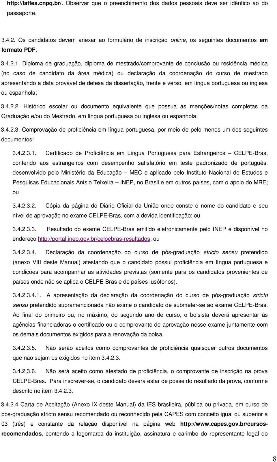 Diploma de graduação, diploma de mestrado/comprovante de conclusão ou residência médica (no caso de candidato da área médica) ou declaração da coordenação do curso de mestrado apresentando a data