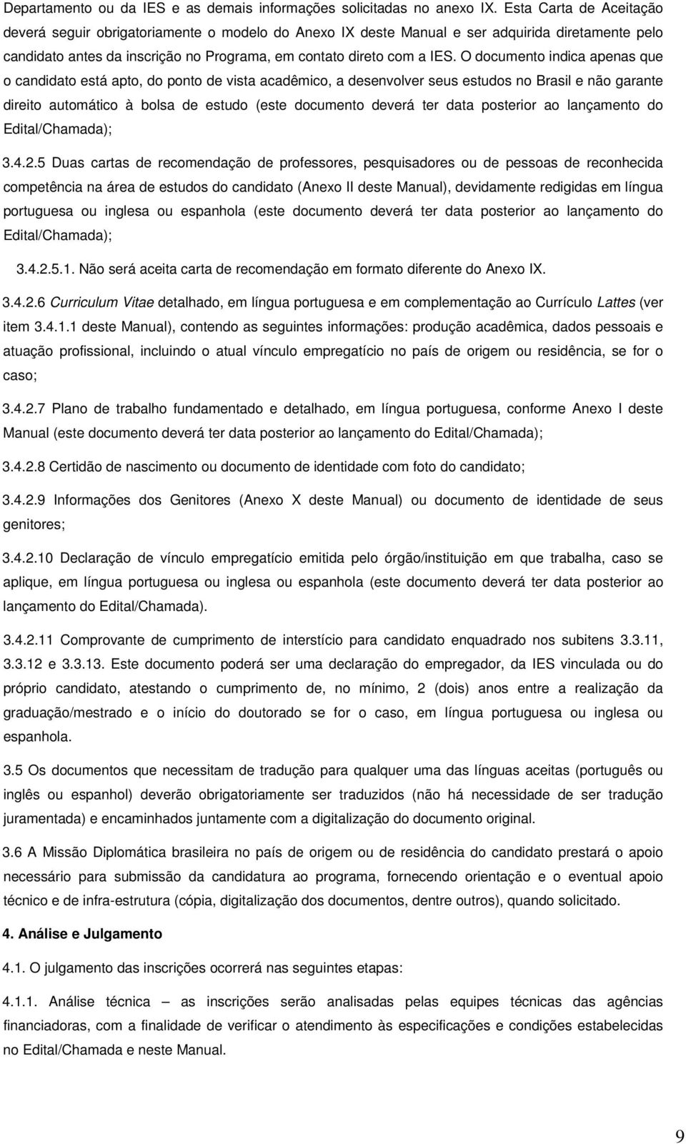 O documento indica apenas que o candidato está apto, do ponto de vista acadêmico, a desenvolver seus estudos no Brasil e não garante direito automático à bolsa de estudo (este documento deverá ter