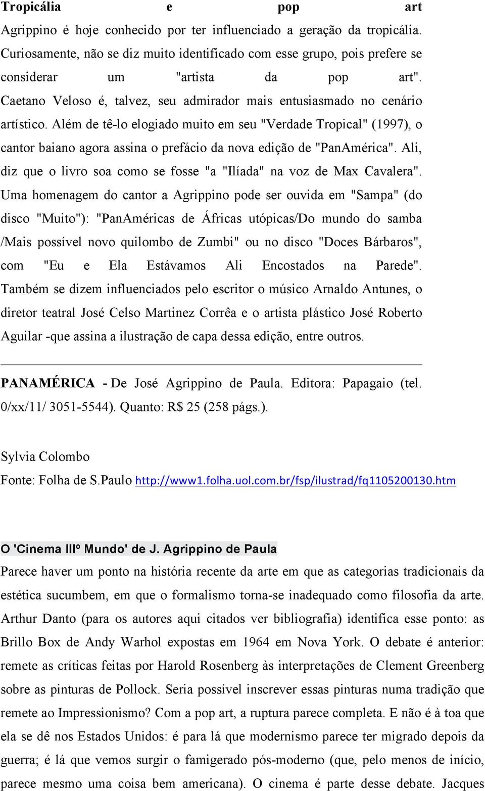 Além de tê-lo elogiado muito em seu "Verdade Tropical" (1997), o cantor baiano agora assina o prefácio da nova edição de "PanAmérica".