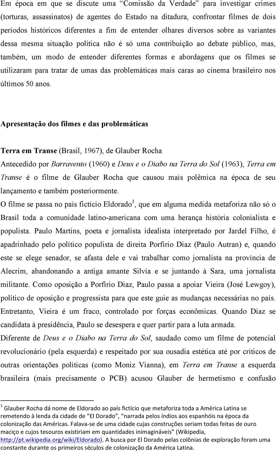 se utilizaram para tratar de umas das problemáticas mais caras ao cinema brasileiro nos últimos 50 anos.