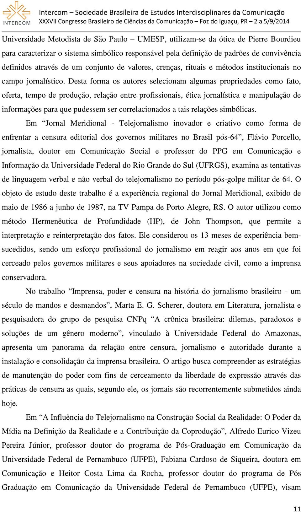 Desta forma os autores selecionam algumas propriedades como fato, oferta, tempo de produção, relação entre profissionais, ética jornalística e manipulação de informações para que pudessem ser