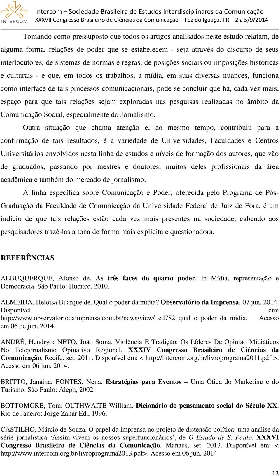 pode-se concluir que há, cada vez mais, espaço para que tais relações sejam exploradas nas pesquisas realizadas no âmbito da Comunicação Social, especialmente do Jornalismo.