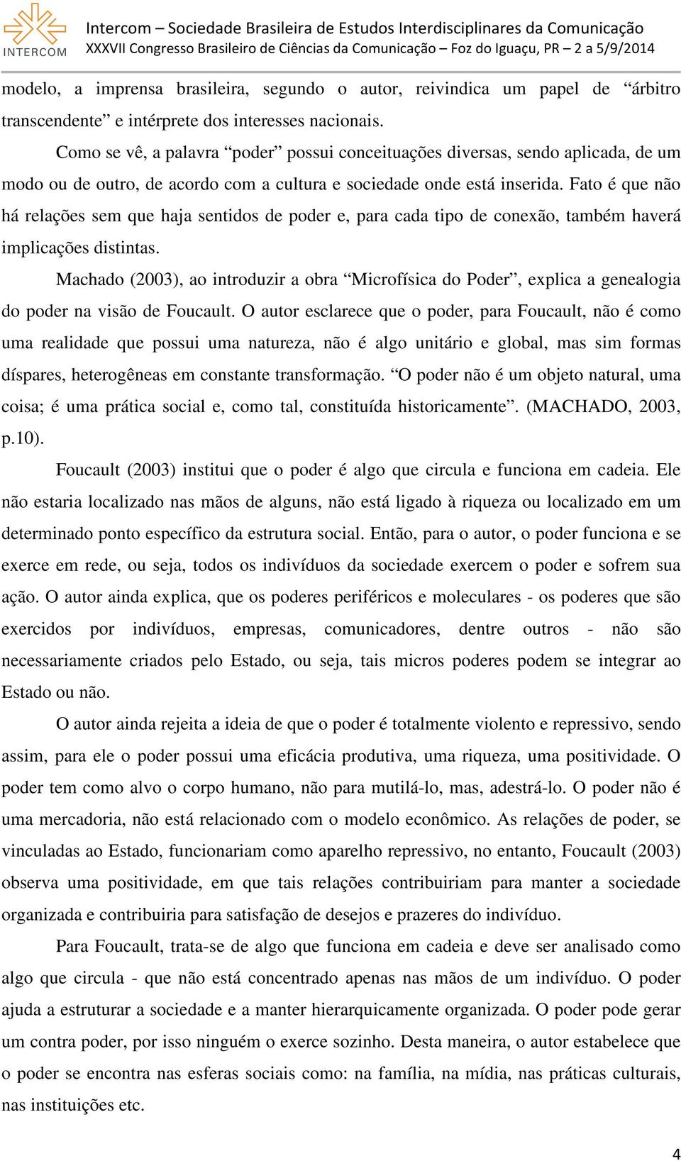 Fato é que não há relações sem que haja sentidos de poder e, para cada tipo de conexão, também haverá implicações distintas.