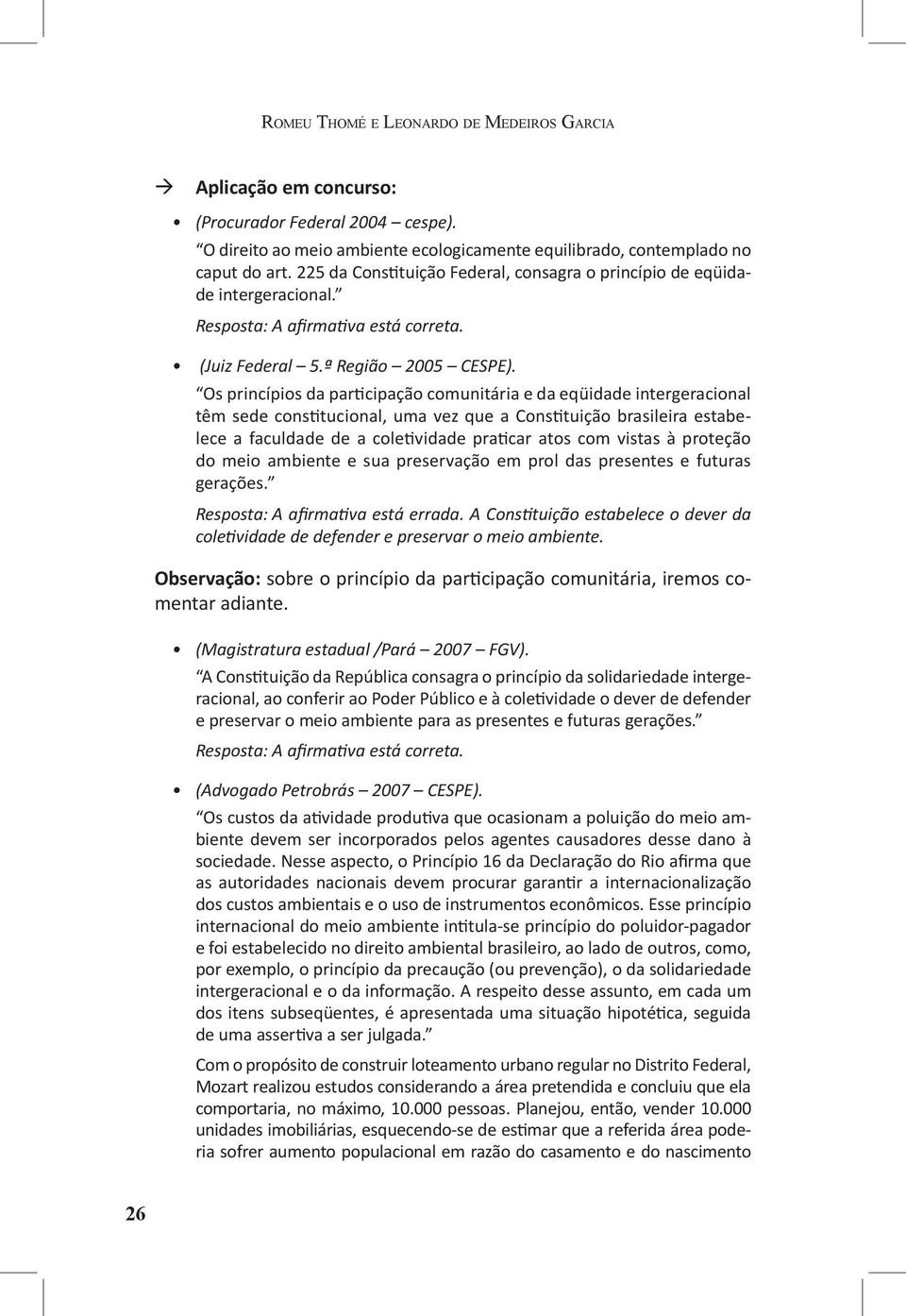 Os princípios da participação comunitária e da eqüidade intergeracional têm sede constitucional, uma vez que a Constituição brasileira estabelece a faculdade de a coletividade praticar atos com