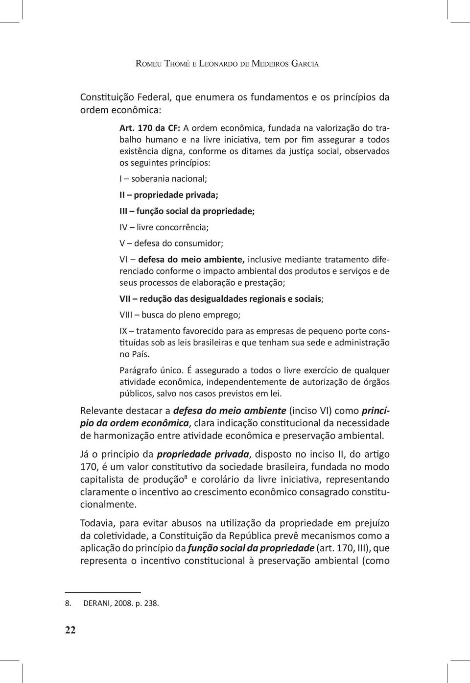 seguintes princípios: I soberania nacional; II propriedade privada; III função social da propriedade; IV livre concorrência; V defesa do consumidor; VI defesa do meio ambiente, inclusive mediante