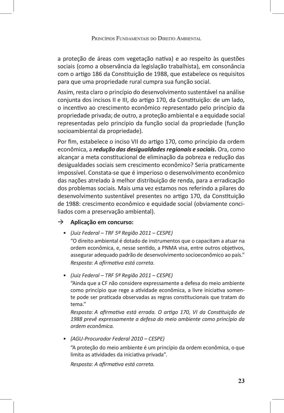 Assim, resta claro o princípio do desenvolvimento sustentável na análise conjunta dos incisos II e III, do artigo 170, da Constituição: de um lado, o incentivo ao crescimento econômico representado