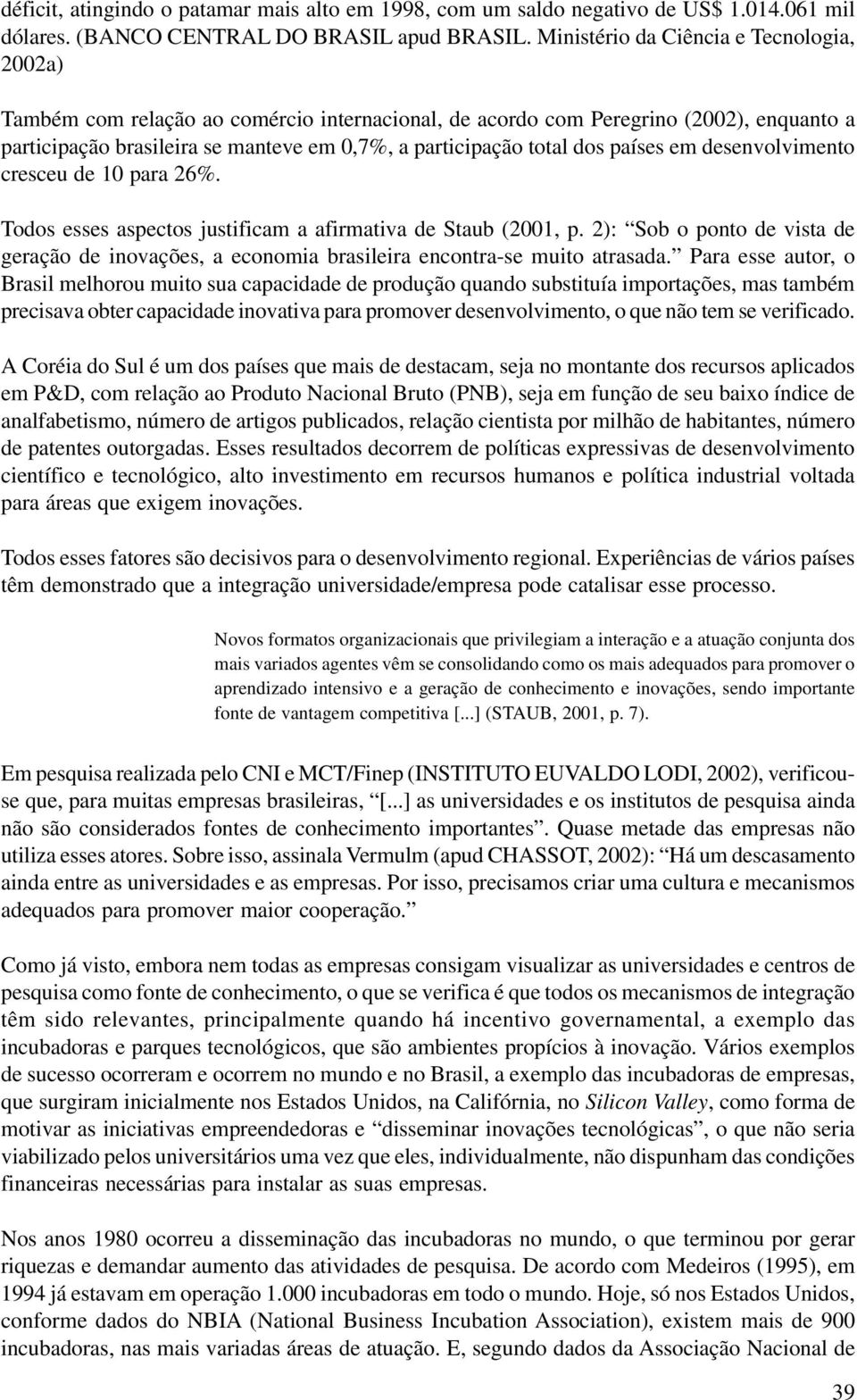 dos países em desenvolvimento cresceu de 10 para 26%. Todos esses aspectos justificam a afirmativa de Staub (2001, p.