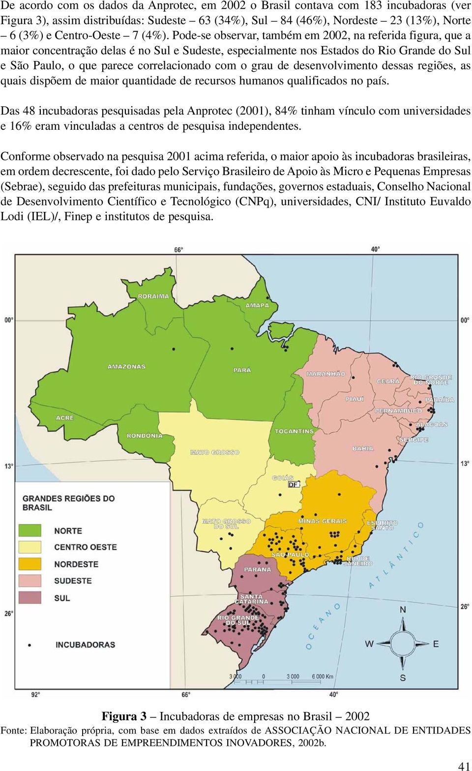 com o grau de desenvolvimento dessas regiões, as quais dispõem de maior quantidade de recursos humanos qualificados no país.