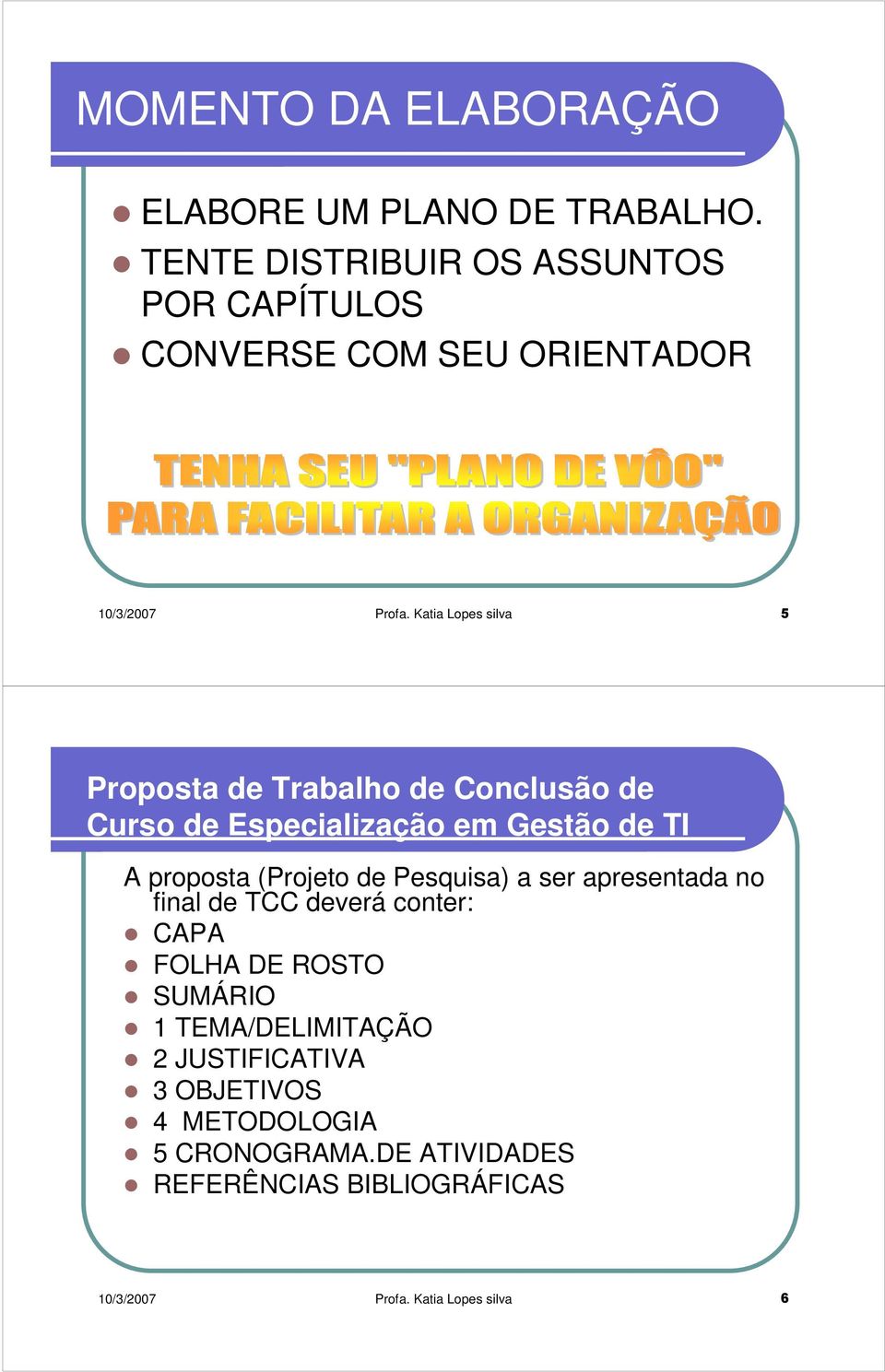 Katia Lopes silva 5 Proposta de Trabalho de Conclusão de Curso de Especialização em Gestão de TI A proposta (Projeto de
