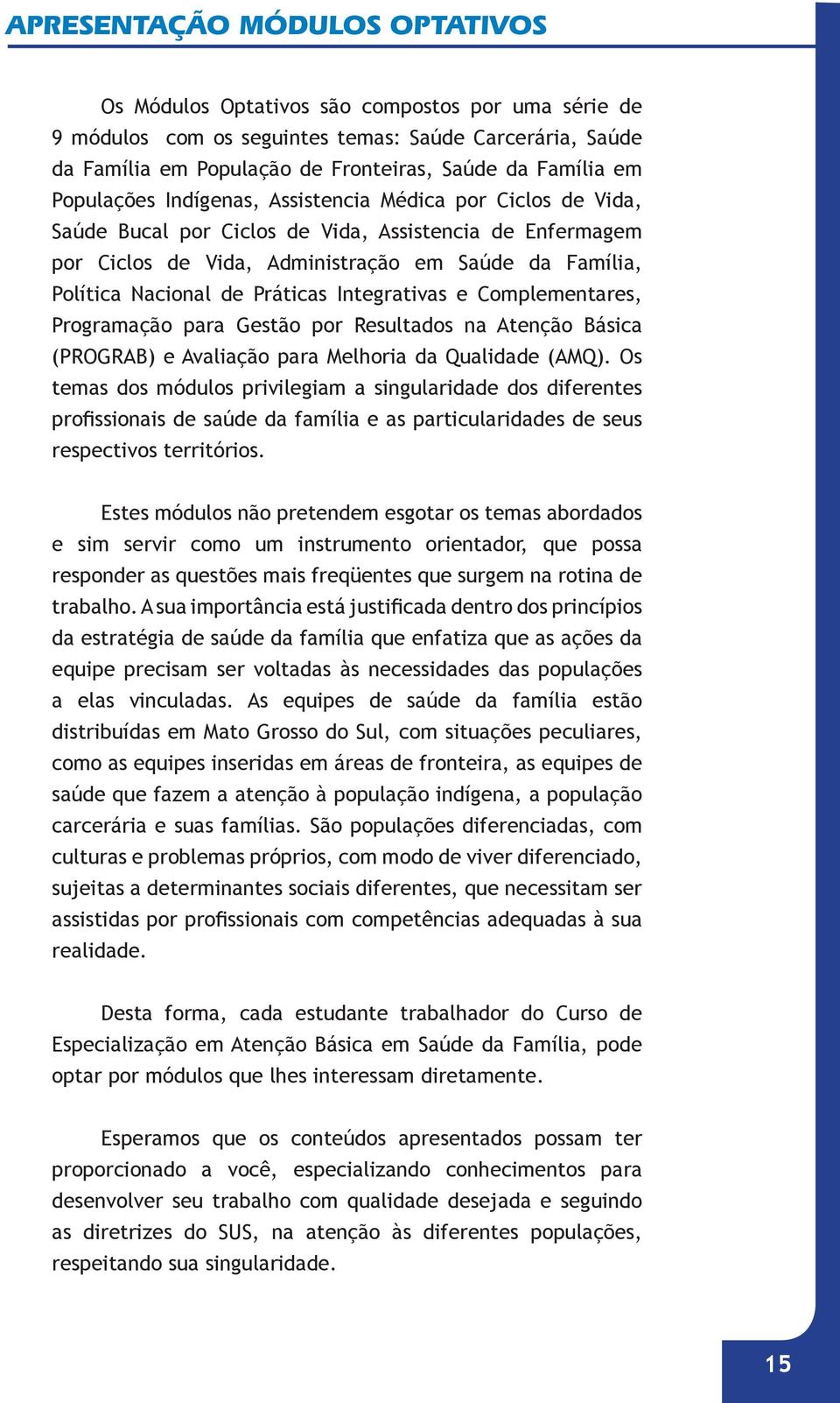 Práticas Integrativas e Complementares, Programação para Gestão por Resultados na Atenção Básica (PROGRAB) e Avaliação para Melhoria da Qualidade (AMQ).