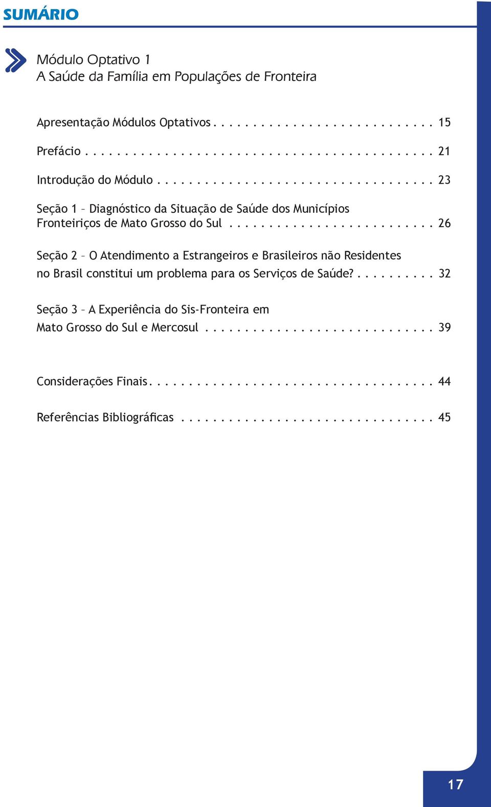 ......................... 26 Seção 2 O Atendimento a Estrangeiros e Brasileiros não Residentes no Brasil constitui um problema para os Serviços de Saúde?