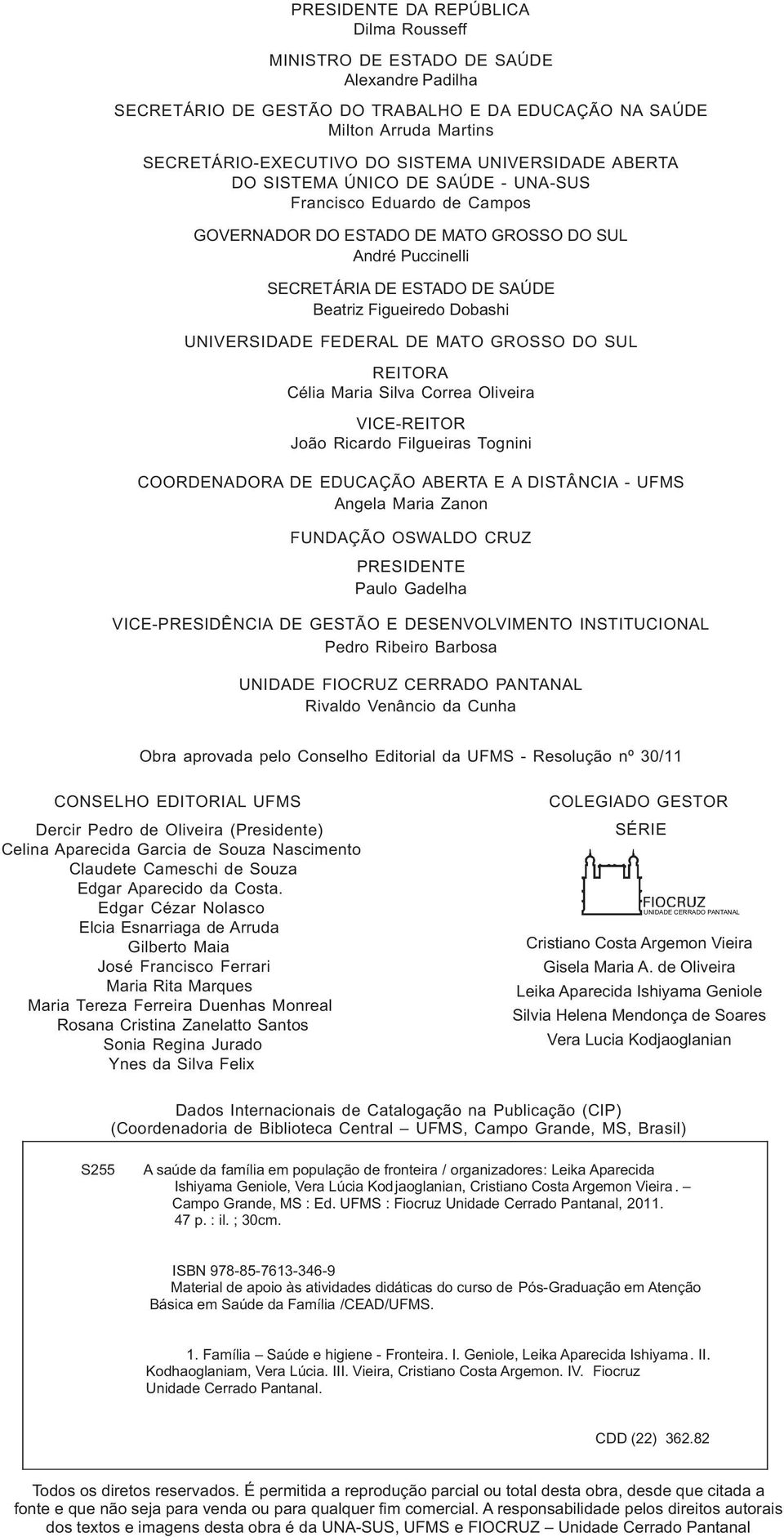 Dobashi UNIVERSIDADE FEDERAL DE MATO GROSSO DO SUL REITORA Célia Maria Silva Correa Oliveira VICE-REITOR João Ricardo Filgueiras Tognini COORDENADORA DE EDUCAÇÃO ABERTA E A DISTÂNCIA - UFMS Angela