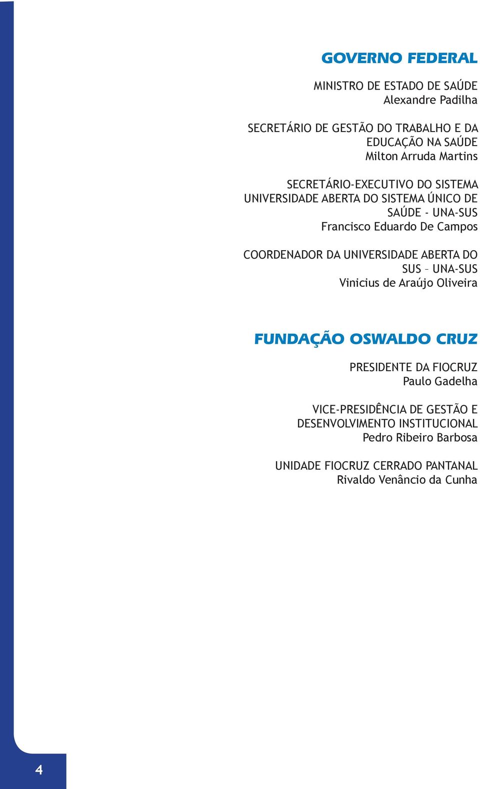 COORDENADOR DA UNIVERSIDADE ABERTA DO SUS UNA-SUS Vinicius de Araújo Oliveira FUNDAÇÃO OSWALDO CRUZ PRESIDENTE DA FIOCRUZ Paulo