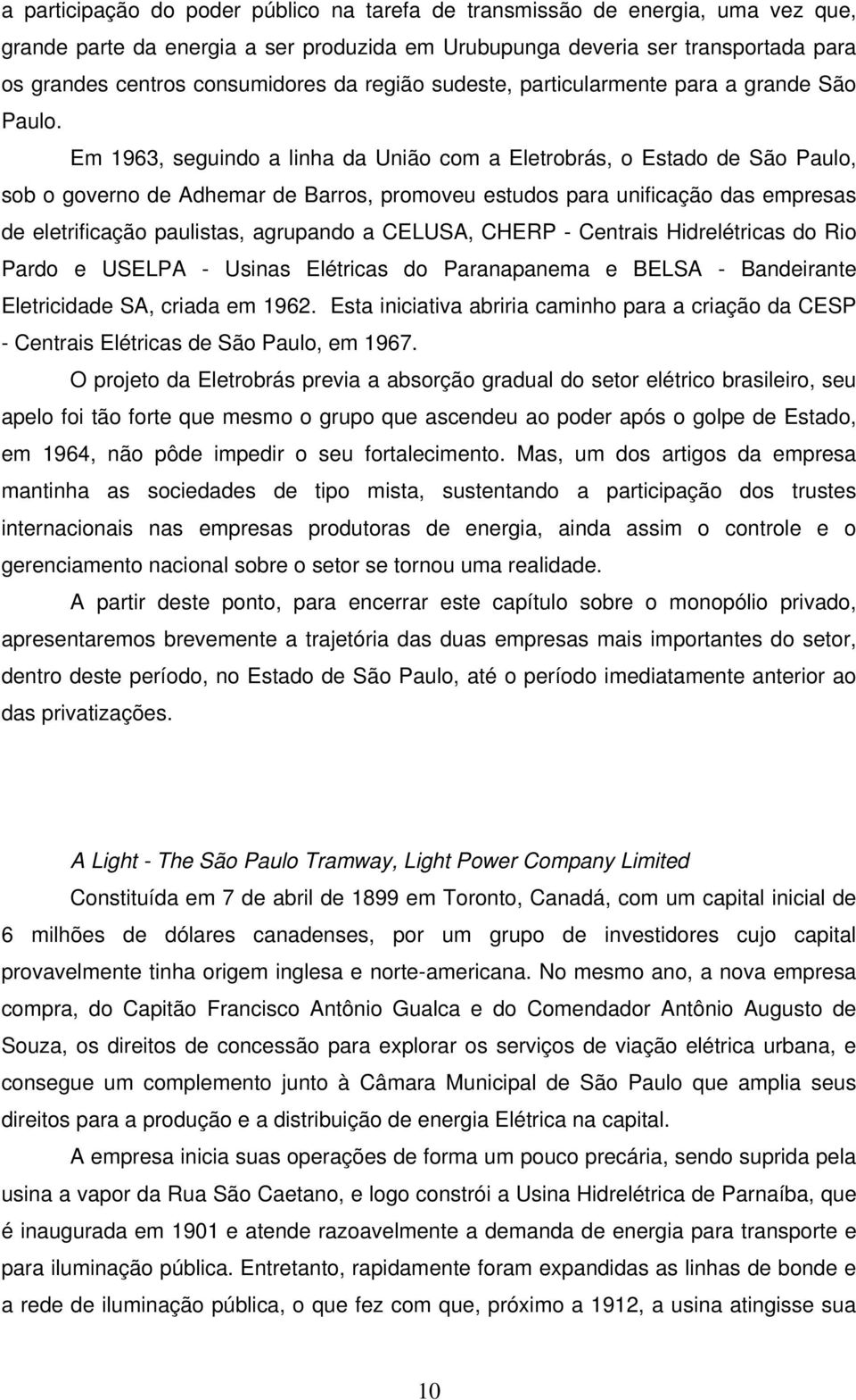 Em 1963, seguindo a linha da União com a Eletrobrás, o Estado de São Paulo, sob o governo de Adhemar de Barros, promoveu estudos para unificação das empresas de eletrificação paulistas, agrupando a