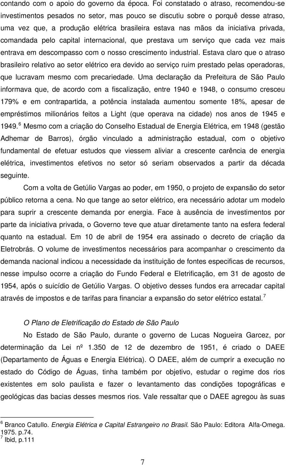 privada, comandada pelo capital internacional, que prestava um serviço que cada vez mais entrava em descompasso com o nosso crescimento industrial.