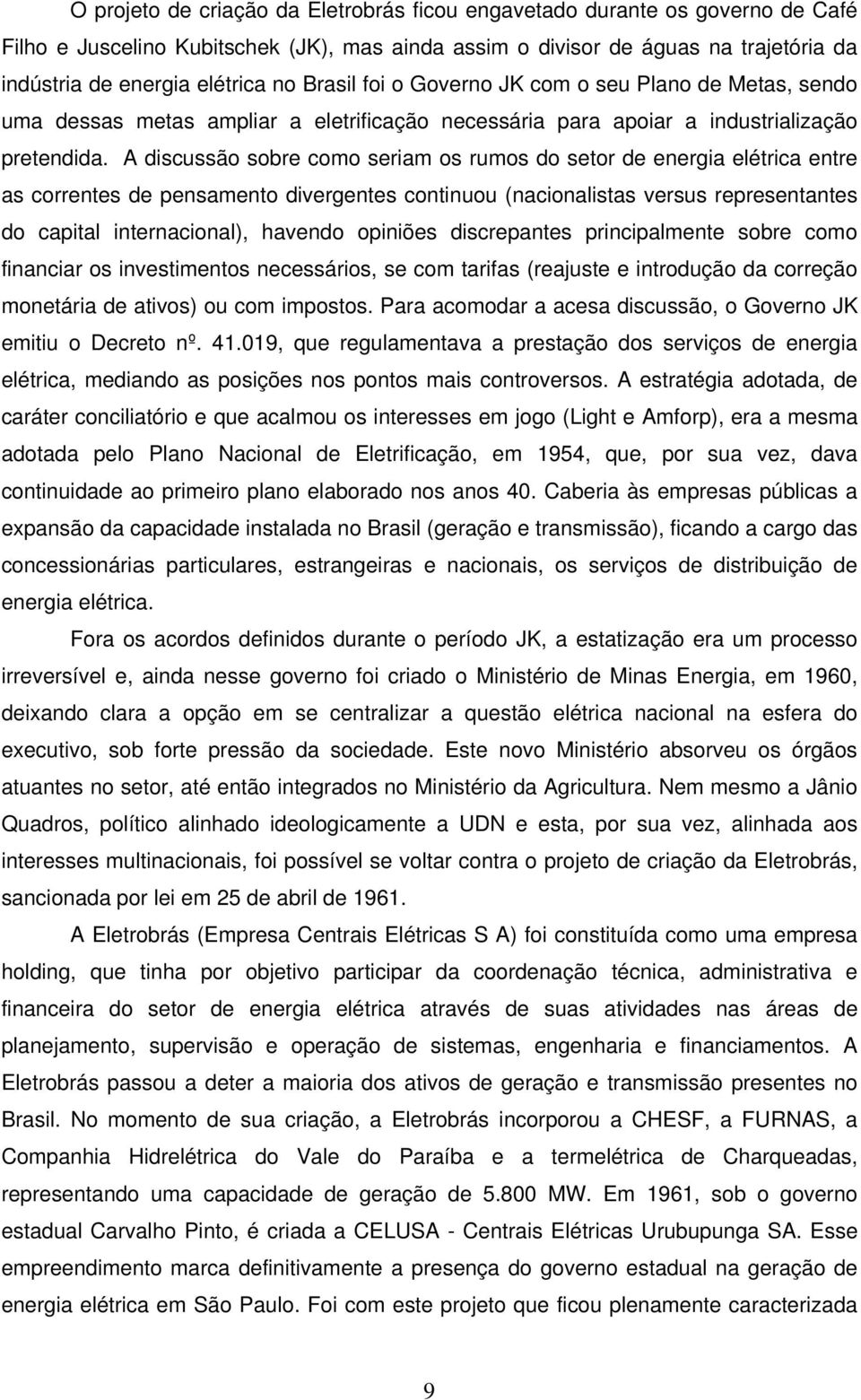 A discussão sobre como seriam os rumos do setor de energia elétrica entre as correntes de pensamento divergentes continuou (nacionalistas versus representantes do capital internacional), havendo