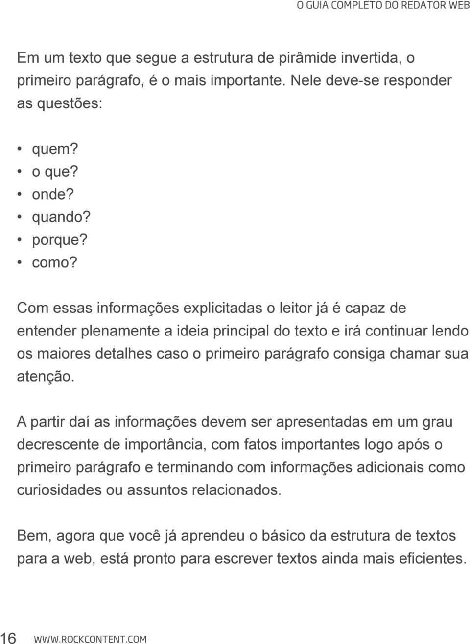 entender plenamente a ideia principal do texto e irá continuar lendo os maiores detalhes caso o primeiro parágrafo consiga chamar sua atenção.