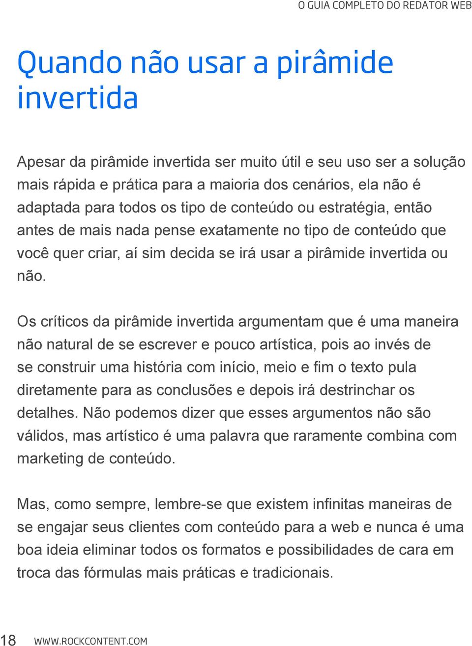 Os críticos da pirâmide invertida argumentam que é uma maneira não natural de se escrever e pouco artística, pois ao invés de diretamente para as conclusões e depois irá destrinchar os válidos, mas