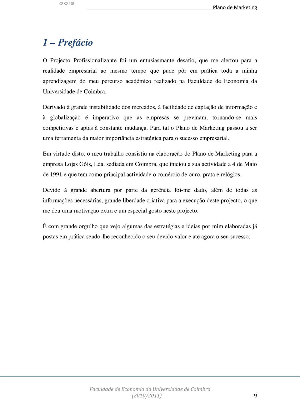 Derivado à grande instabilidade dos mercados, à facilidade de captação de informação e à globalização é imperativo que as empresas se previnam, tornando-se mais competitivas e aptas à constante