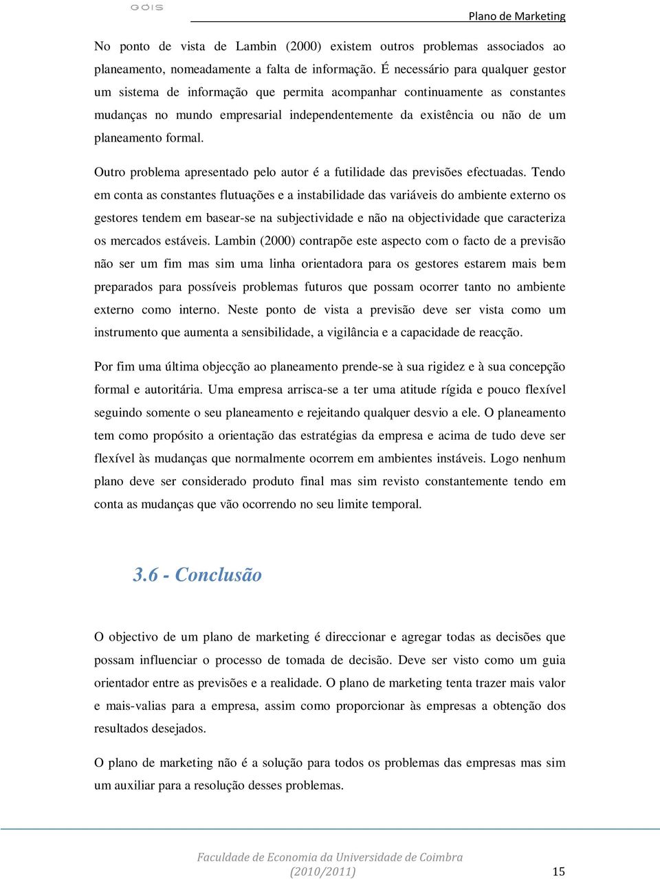 formal. Outro problema apresentado pelo autor é a futilidade das previsões efectuadas.