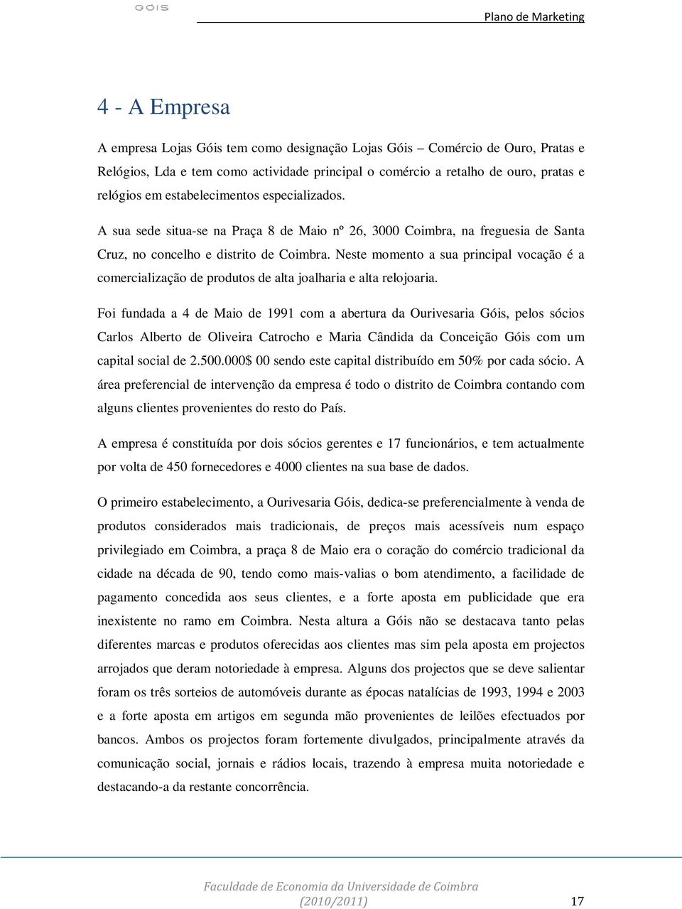 Neste momento a sua principal vocação é a comercialização de produtos de alta joalharia e alta relojoaria.