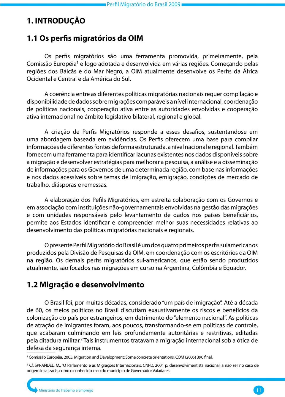 A coerência entre as diferentes políticas migratórias nacionais requer compilação e disponibilidade de dados sobre migrações comparáveis a nível internacional, coordenação de políticas nacionais,