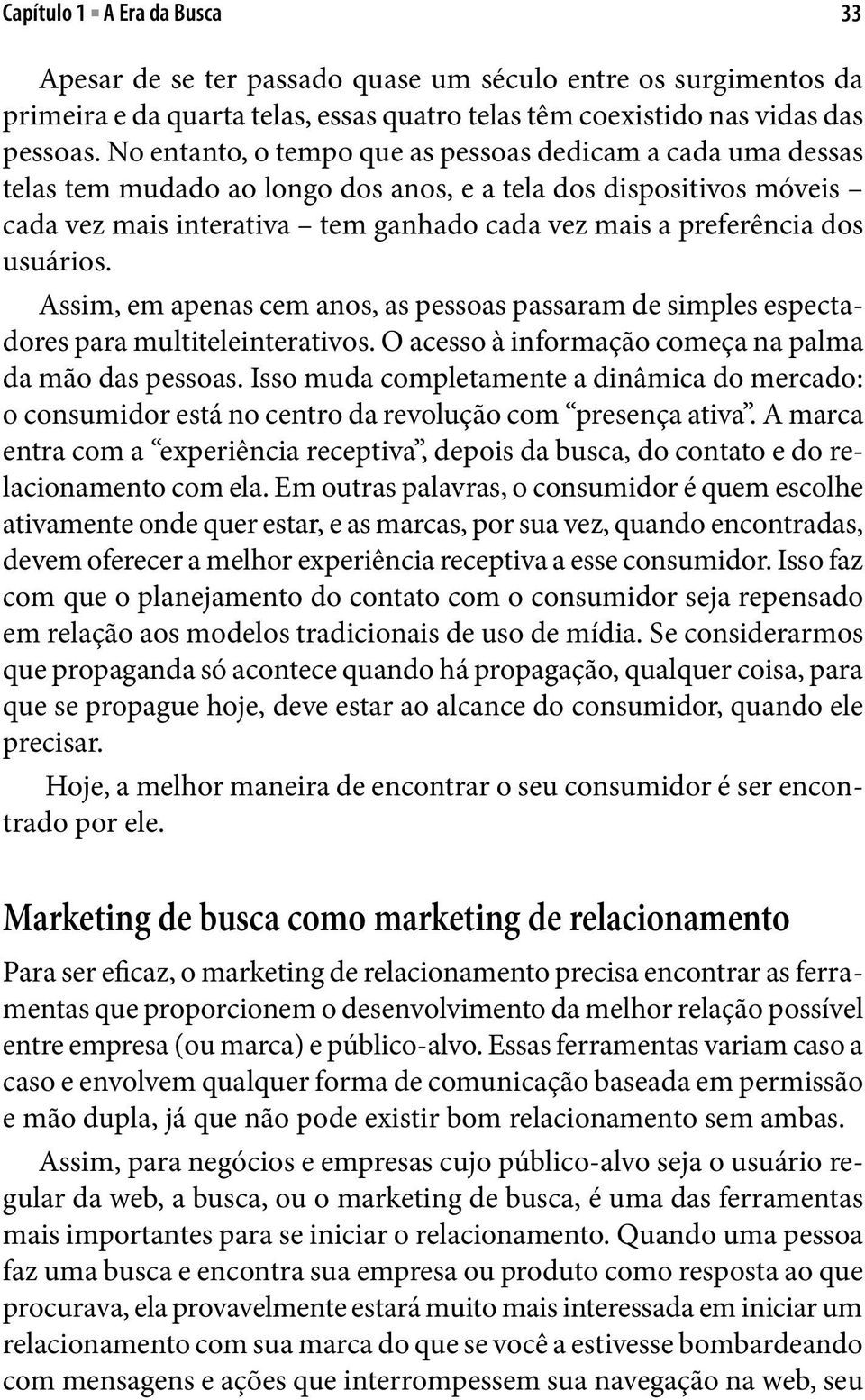 usuários. Assim, em apenas cem anos, as pessoas passaram de simples espectadores para multiteleinterativos. O acesso à informação começa na palma da mão das pessoas.