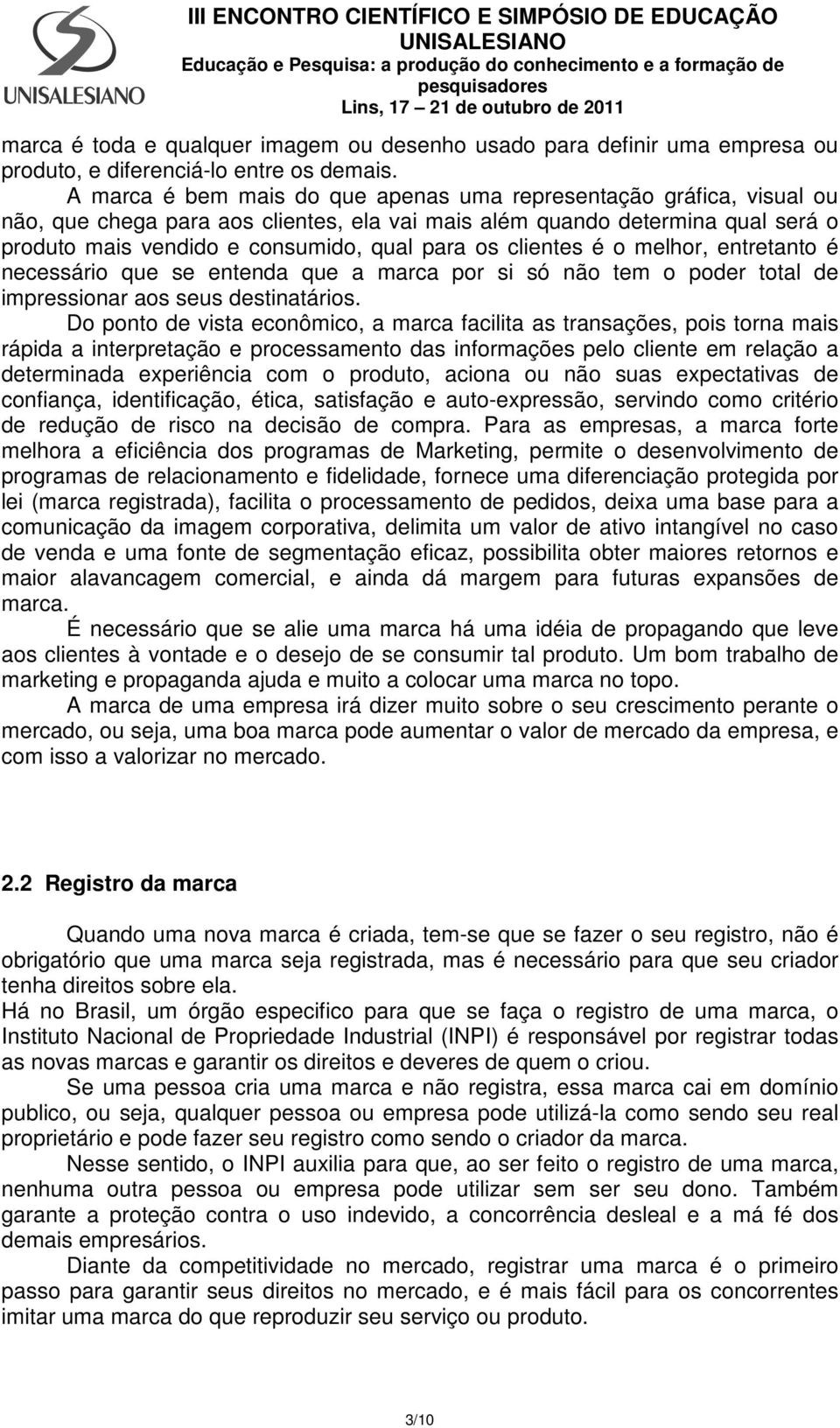 clientes é o melhor, entretanto é necessário que se entenda que a marca por si só não tem o poder total de impressionar aos seus destinatários.