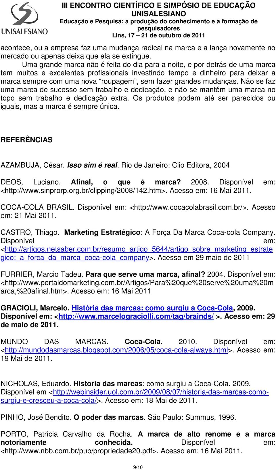 fazer grandes mudanças. Não se faz uma marca de sucesso sem trabalho e dedicação, e não se mantém uma marca no topo sem trabalho e dedicação extra.