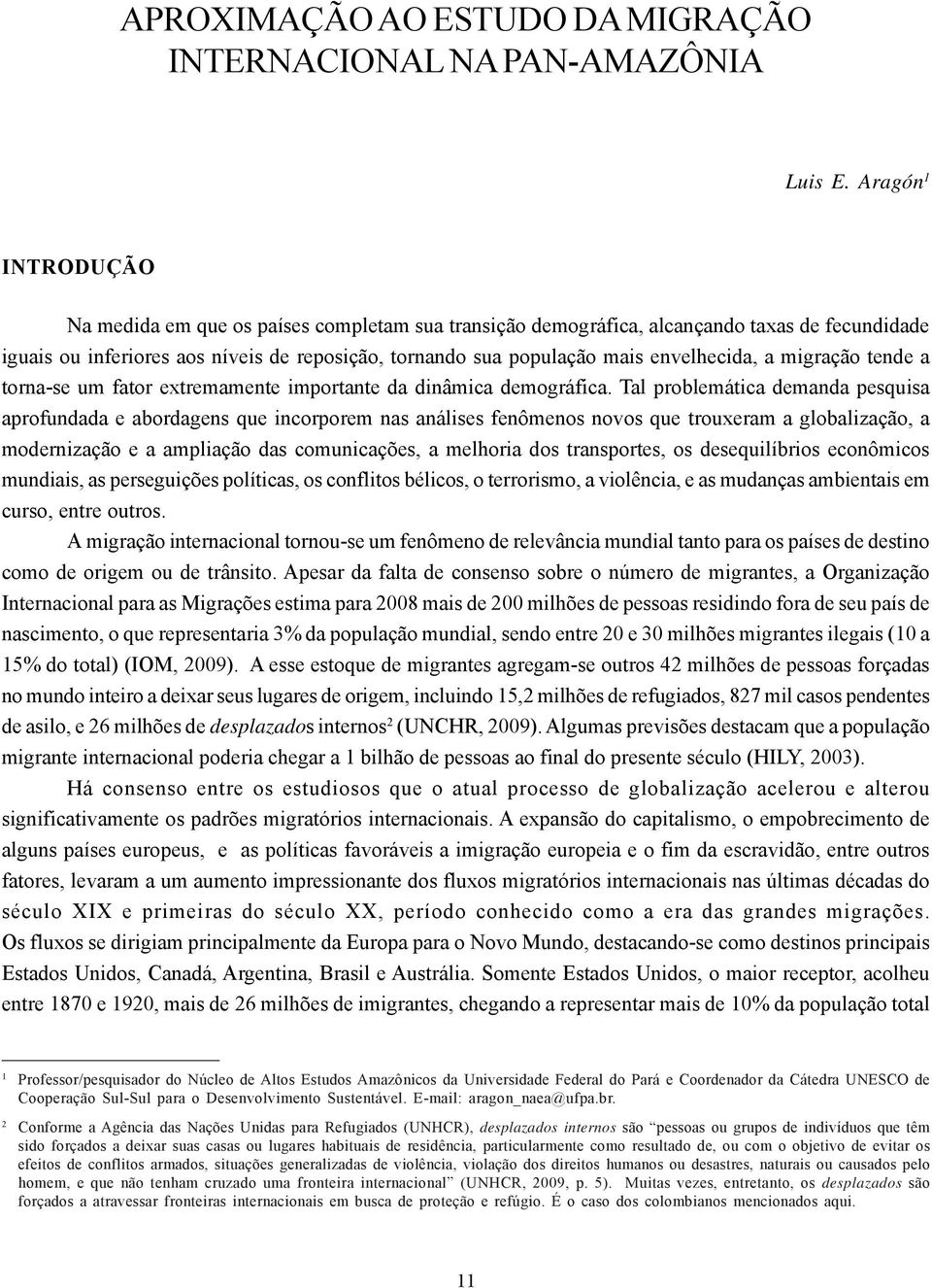 envelhecida, a migração tende a torna-se um fator extremamente importante da dinâmica demográfica.