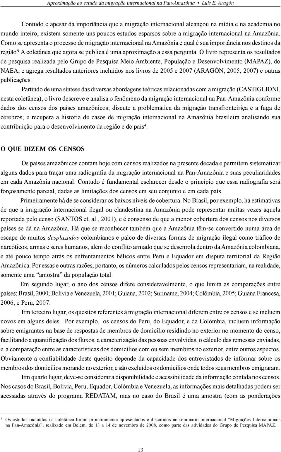 Amazônia. Como se apresenta o processo de migração internacional na Amazônia e qual é sua importância nos destinos da região? A coletânea que agora se publica é uma aproximação a essa pergunta.