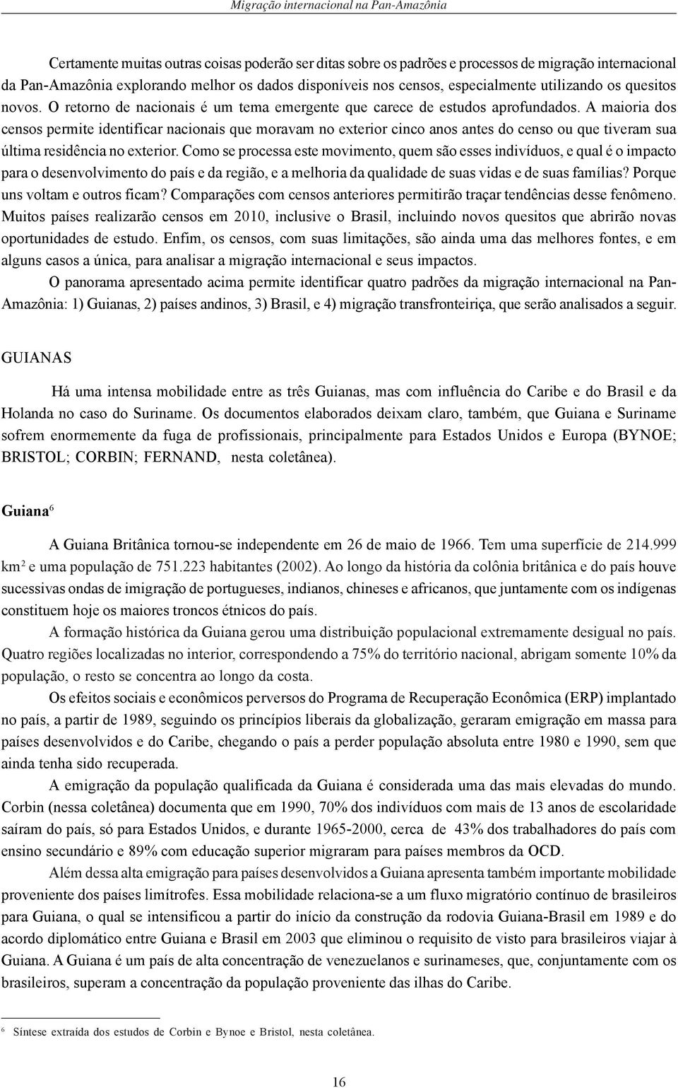 A maioria dos censos permite identificar nacionais que moravam no exterior cinco anos antes do censo ou que tiveram sua última residência no exterior.