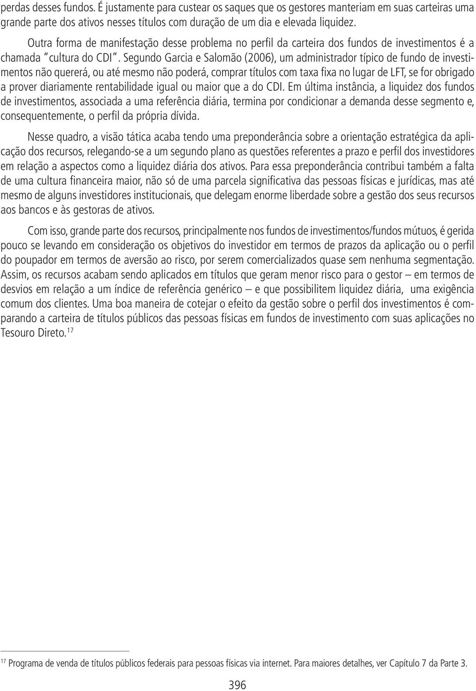 Segundo Garcia e Salomão (2006), um administrador típico de fundo de investimentos não quererá, ou até mesmo não poderá, comprar títulos com taxa fixa no lugar de LFT, se for obrigado a prover