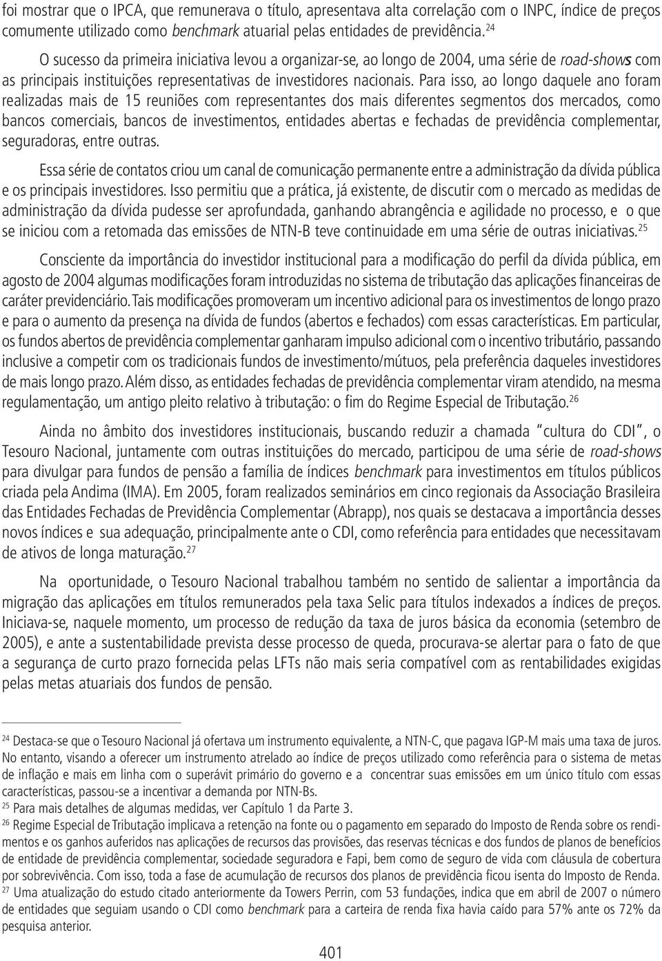 Para isso, ao longo daquele ano foram realizadas mais de 15 reuniões com representantes dos mais diferentes segmentos dos mercados, como bancos comerciais, bancos de investimentos, entidades abertas