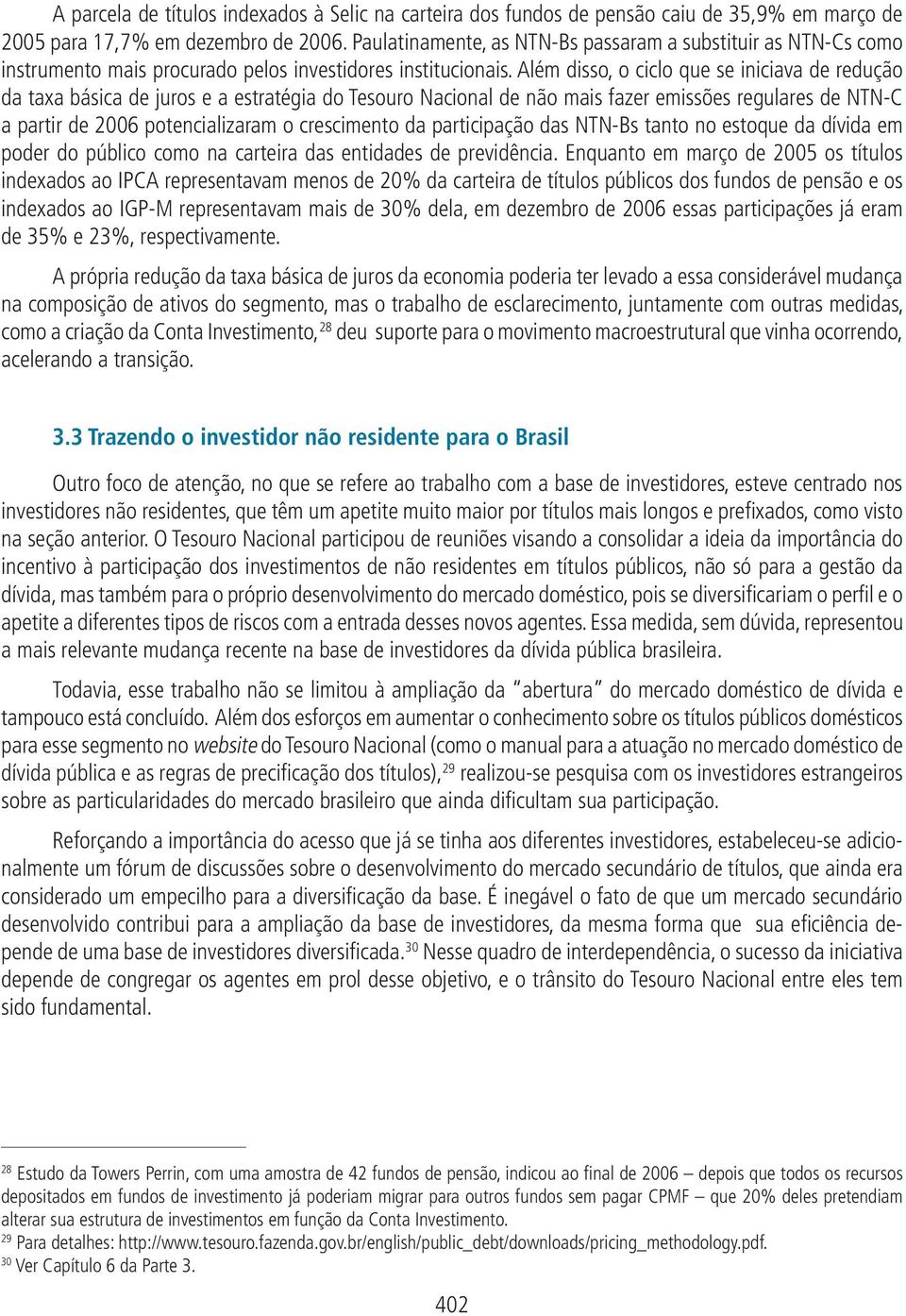 Além disso, o ciclo que se iniciava de redução da taxa básica de juros e a estratégia do Tesouro Nacional de não mais fazer emissões regulares de NTN-C a partir de 2006 potencializaram o crescimento